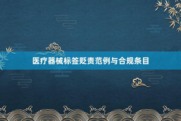医疗器械标签贬责范例与合规条目